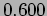 $ 0.600$